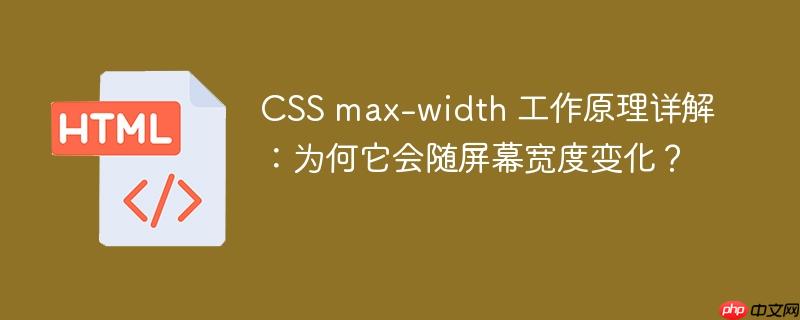 CSS max-width 工作原理详解：为何它会随屏幕宽度变化？