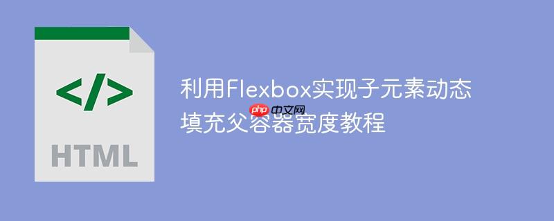 利用Flexbox实现子元素动态填充父容器宽度教程
