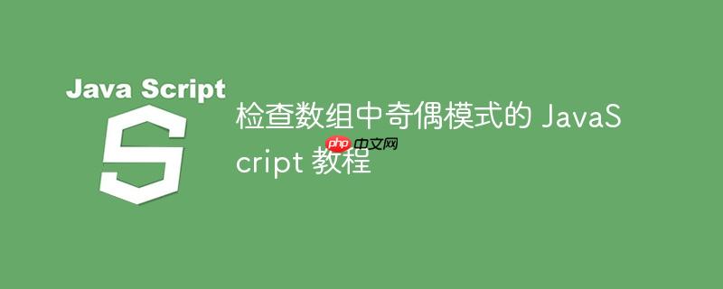 检查数组中奇偶模式的 JavaScript 教程