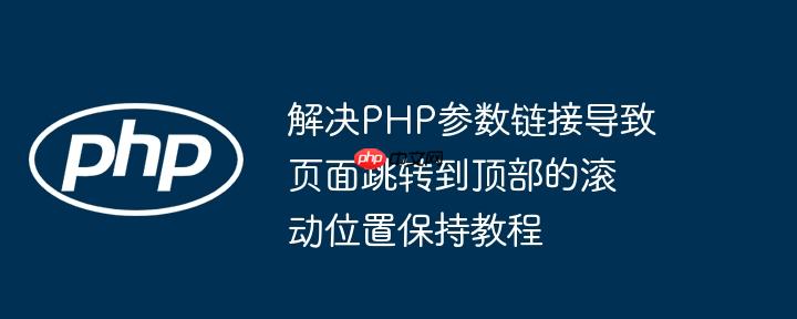 解决php参数链接导致页面跳转到顶部的滚动位置保持教程