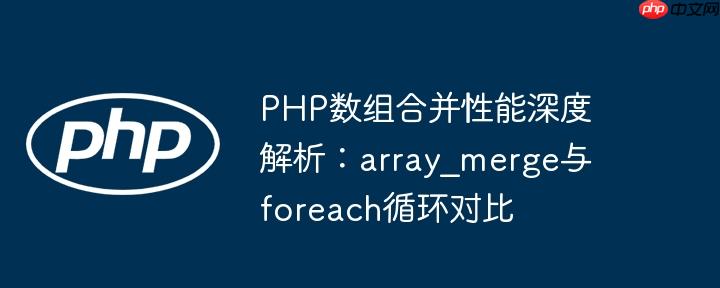 PHP数组合并性能深度解析：array_merge与foreach循环对比