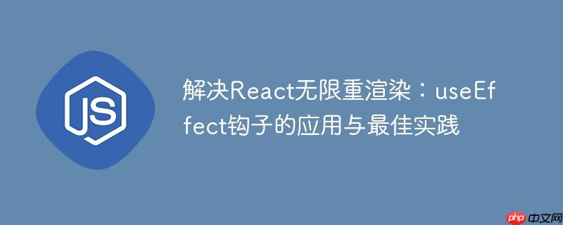 解决React无限重渲染：useEffect钩子的应用与最佳实践