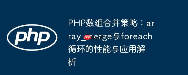 PHP数组合并策略：array_merge与foreach循环的性能与应用解析