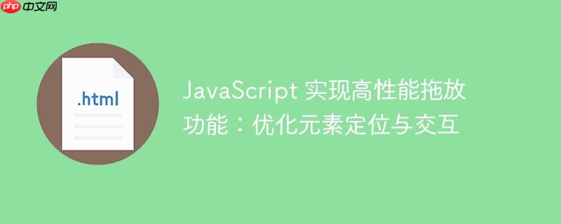 JavaScript 实现高性能拖放功能：优化元素定位与交互