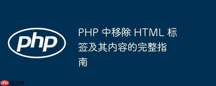 PHP 中移除 HTML 标签及其内容的完整指南