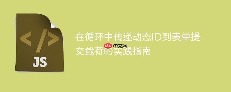 在循环中传递动态ID到表单提交载荷的实践指南