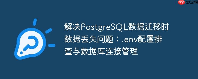 解决postgresql数据迁移时数据丢失问题：.env配置排查与数据库连接管理