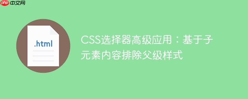 CSS选择器高级应用：基于子元素内容排除父级样式