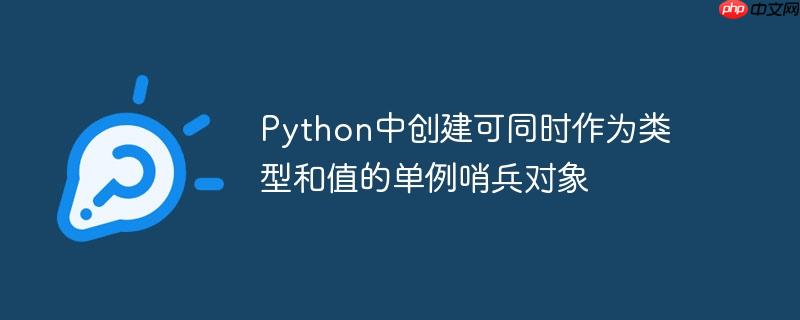 python中创建可同时作为类型和值的单例哨兵对象