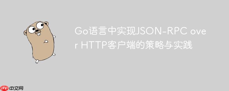Go语言中实现JSON-RPC over HTTP客户端的策略与实践