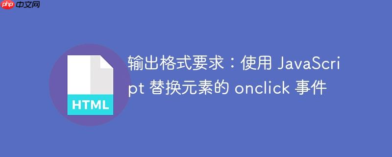 输出格式要求：使用 JavaScript 替换元素的 onclick 事件