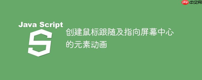 创建鼠标跟随及指向屏幕中心的元素动画