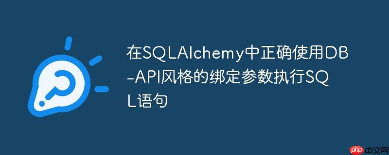 在SQLAlchemy中正确使用DB-API风格的绑定参数执行SQL语句