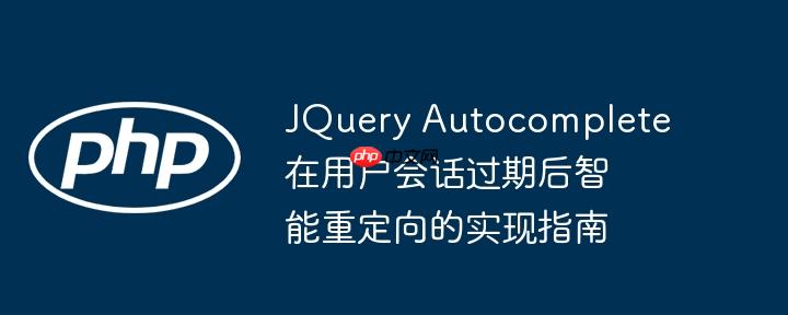 JQuery Autocomplete在用户会话过期后智能重定向的实现指南