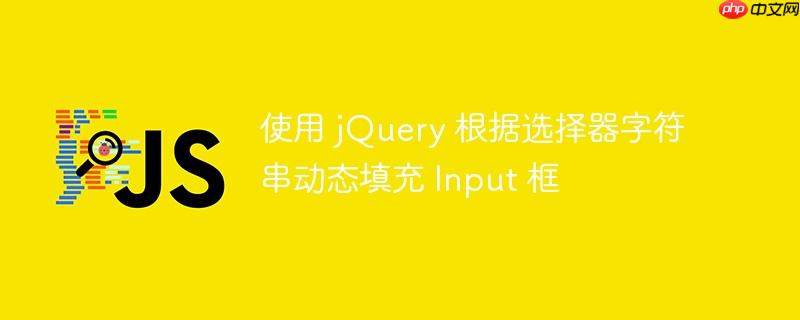 使用 jQuery 根据选择器字符串动态填充 Input 框