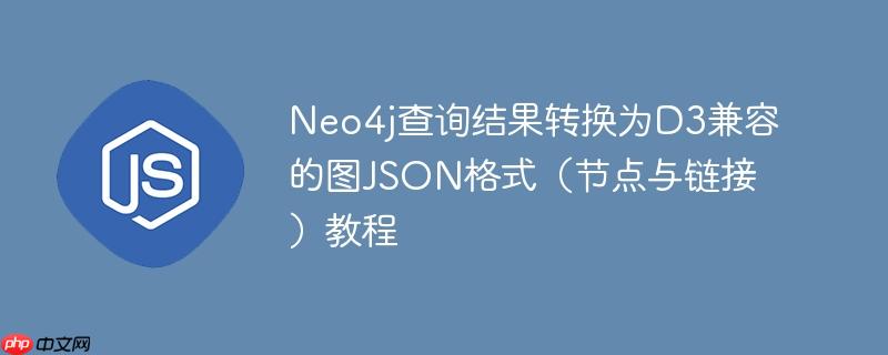 Neo4j查询结果转换为D3兼容的图JSON格式（节点与链接）教程