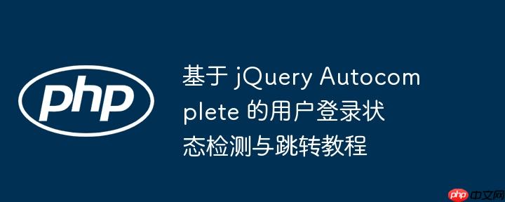 基于 jquery autocomplete 的用户登录状态检测与跳转教程