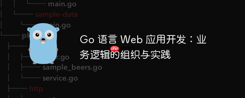 Go 语言 Web 应用开发：业务逻辑的组织与实践