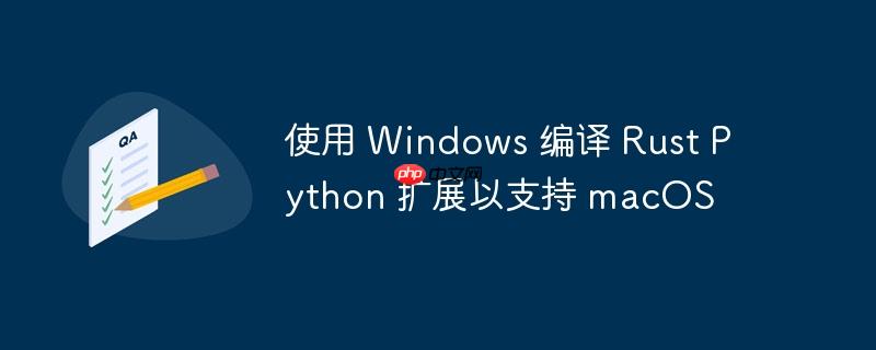 使用 windows 编译 rust python 扩展以支持 macos