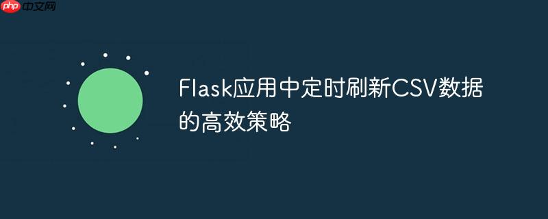 Flask应用中定时刷新CSV数据的高效策略