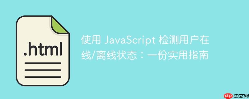 使用 JavaScript 检测用户在线/离线状态：一份实用指南