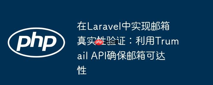 在Laravel中实现邮箱真实性验证：利用Trumail API确保邮箱可达性