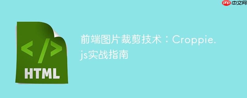 前端图片裁剪技术：Croppie.js实战指南