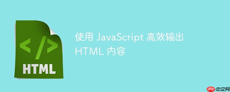 使用 JavaScript 高效输出 HTML 内容