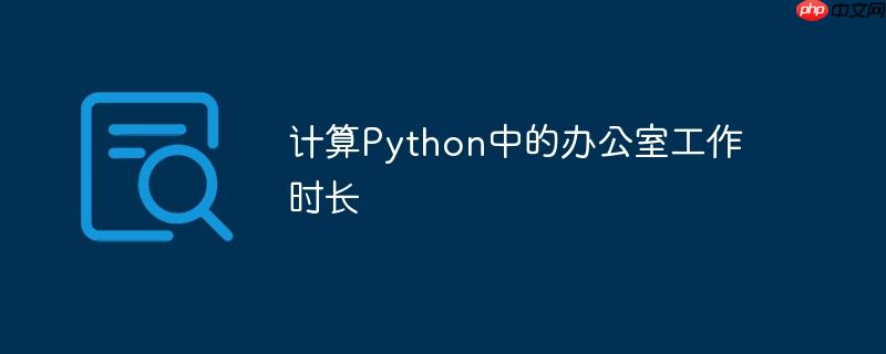 计算python中的办公室工作时长