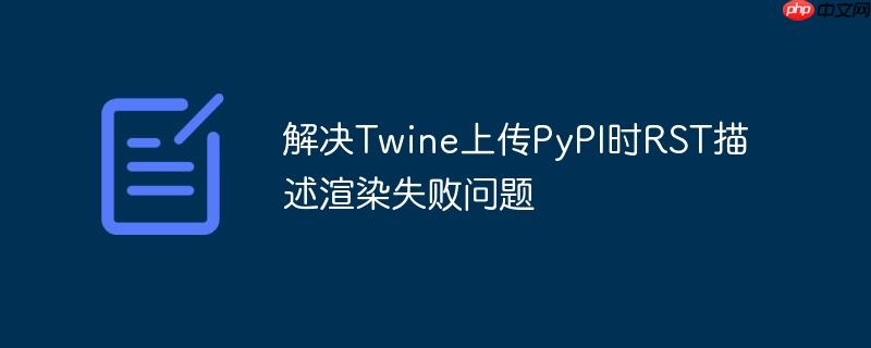 解决Twine上传PyPI时RST描述渲染失败问题