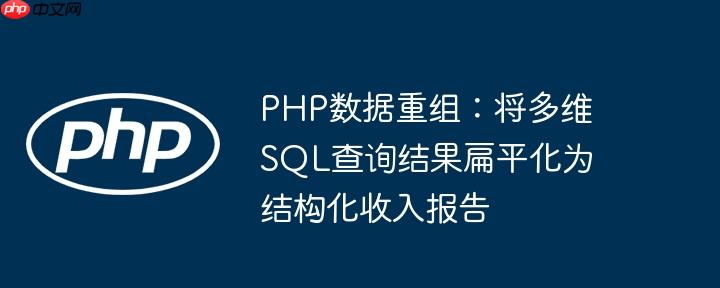 PHP数据重组：将多维SQL查询结果扁平化为结构化收入报告
