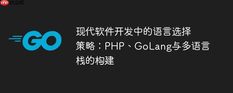 现代软件开发中的语言选择策略：PHP、GoLang与多语言栈的构建