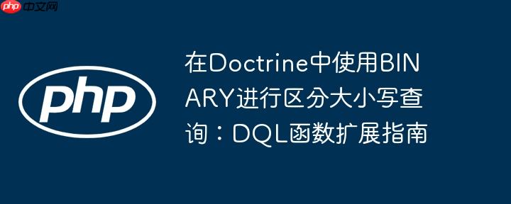 在Doctrine中使用BINARY进行区分大小写查询：DQL函数扩展指南