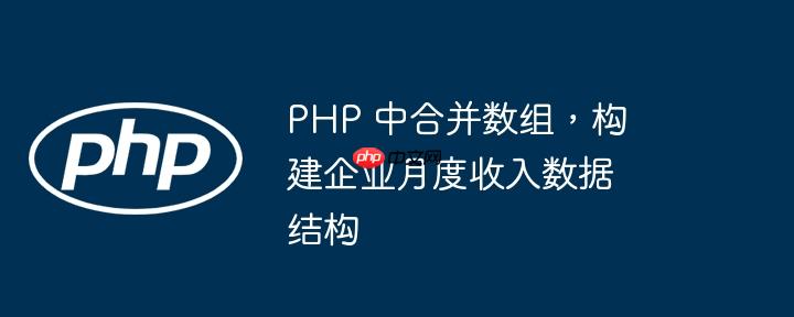 php 中合并数组，构建企业月度收入数据结构