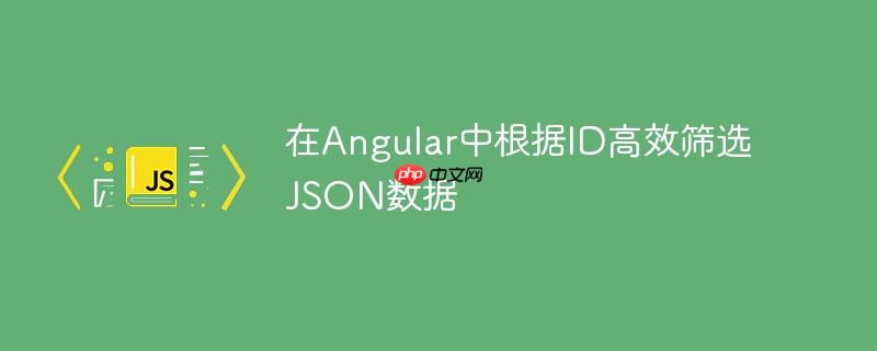 在Angular中根据ID高效筛选JSON数据