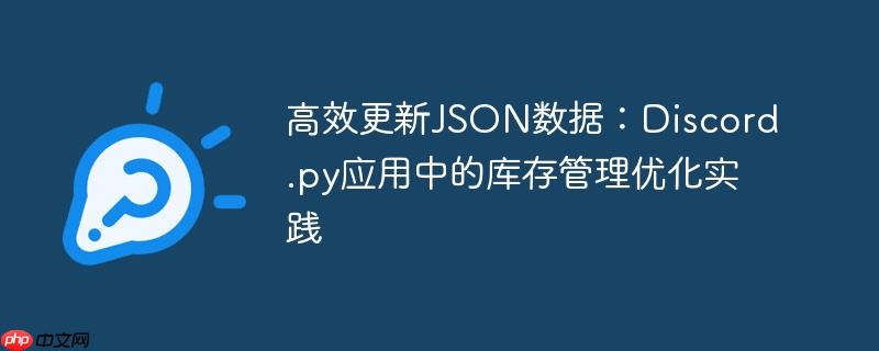 高效更新JSON数据：Discord.py应用中的库存管理优化实践