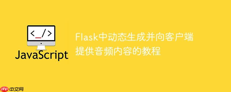 Flask中动态生成并向客户端提供音频内容的教程