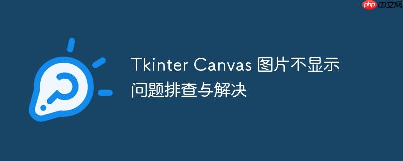 tkinter canvas 图片不显示问题排查与解决