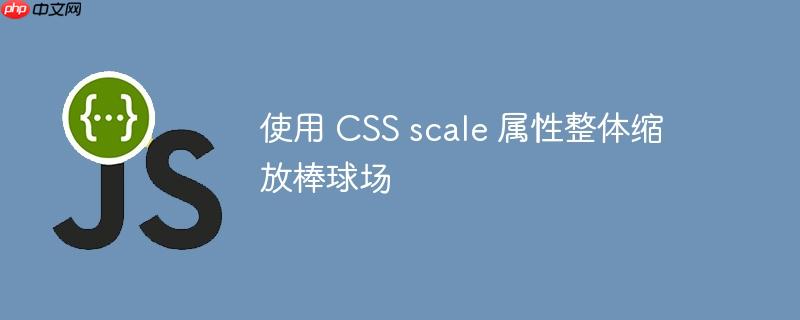 使用 CSS scale 属性整体缩放棒球场