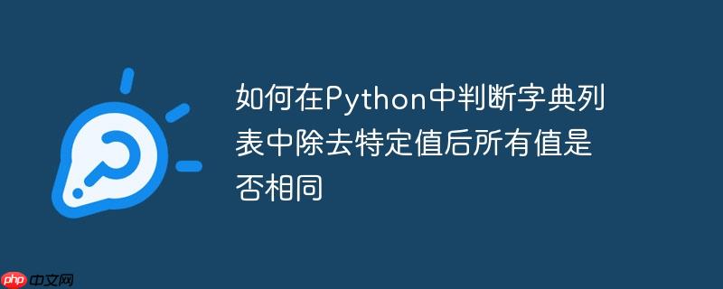 如何在python中判断字典列表中除去特定值后所有值是否相同