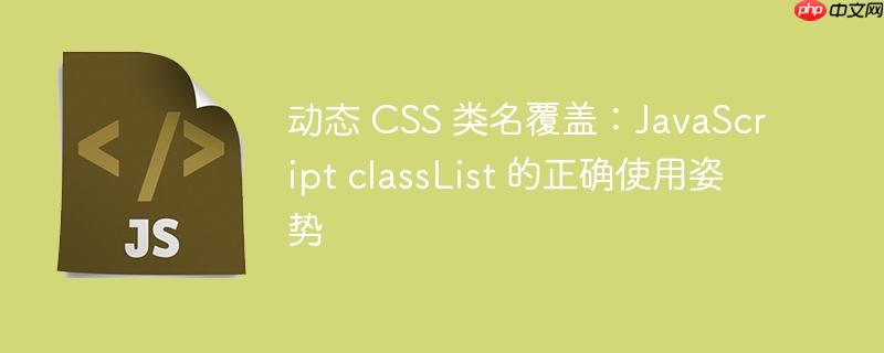 动态 CSS 类名覆盖：JavaScript classList 的正确使用姿势
