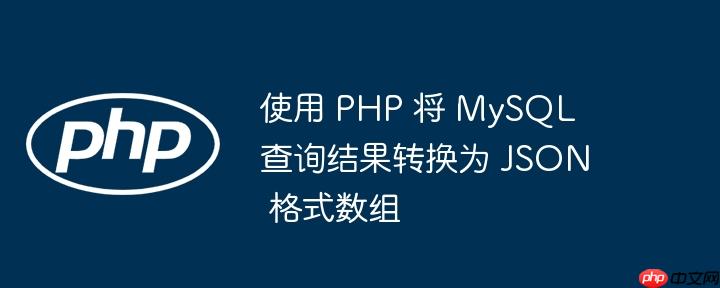 使用 PHP 将 MySQL 查询结果转换为 JSON 格式数组