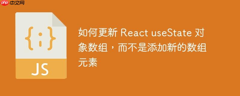 如何更新 React useState 对象数组，而不是添加新的数组元素