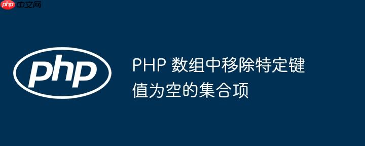 PHP 数组中移除特定键值为空的集合项