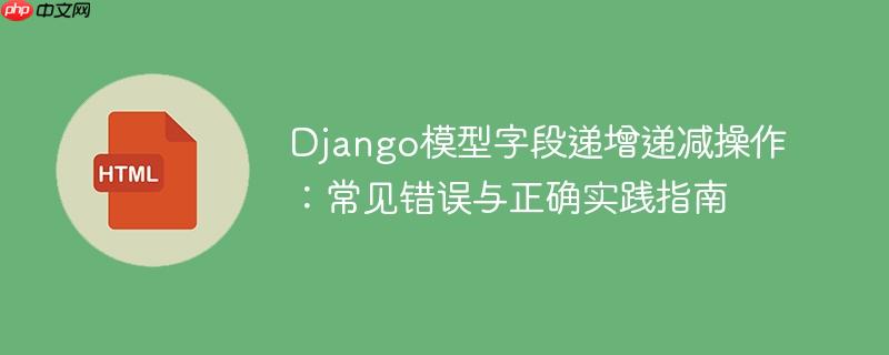 Django模型字段递增递减操作：常见错误与正确实践指南