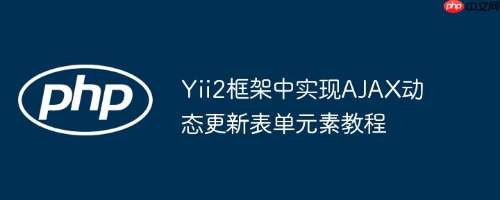 Yii2框架中实现AJAX动态更新表单元素教程