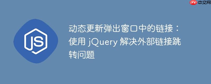 动态更新弹出窗口中的链接：使用 jQuery 解决外部链接跳转问题
