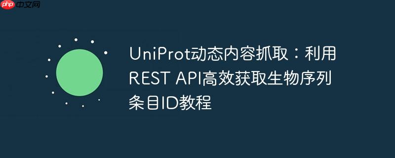 UniProt动态内容抓取：利用REST API高效获取生物序列条目ID教程