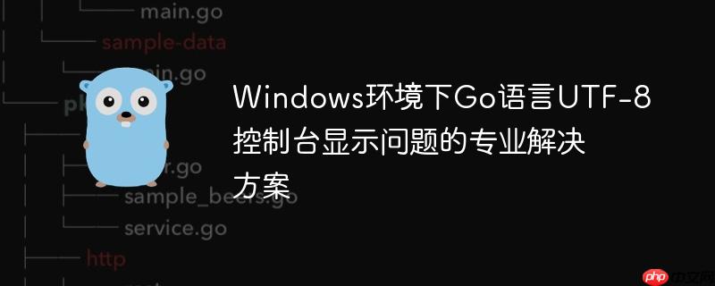 Windows环境下Go语言UTF-8控制台显示问题的专业解决方案