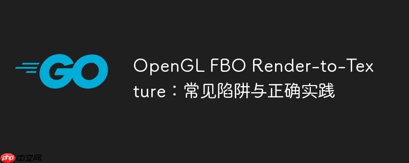OpenGL FBO Render-to-Texture：常见陷阱与正确实践
